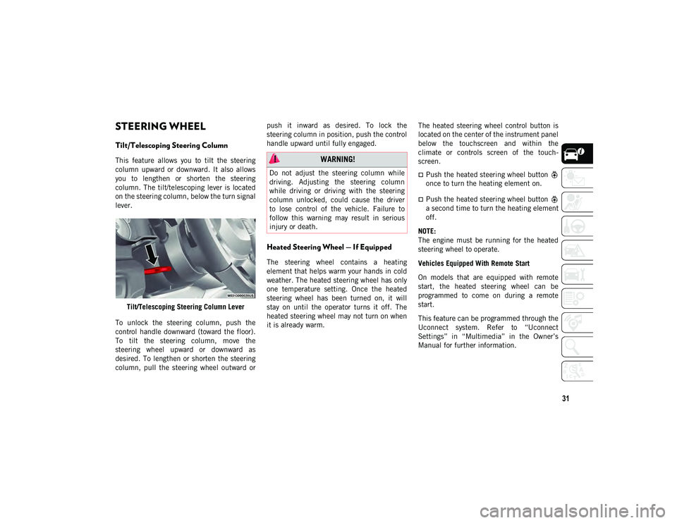 JEEP WRANGLER UNLIMITED 2020  Owner handbook (in English) 31
STEERING WHEEL
Tilt/Telescoping Steering Column  
This  feature  allows  you  to  tilt  the  steering
column  upward  or  downward.  It  also  allows
you  to  lengthen  or  shorten  the  steering
c