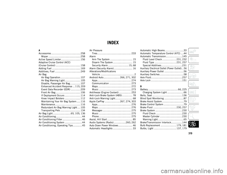 JEEP WRANGLER UNLIMITED 2020 Owner handbook (in English) 319
INDEX
A
Accessories ....................................... 258Mopar ........................................... 258
Active Speed Limiter .......................... 156
Adaptive Cruise Control (AC JEEP WRANGLER UNLIMITED 2020 Owner handbook (in English) 319
INDEX
A
Accessories ....................................... 258Mopar ........................................... 258
Active Speed Limiter .......................... 156
Adaptive Cruise Control (AC