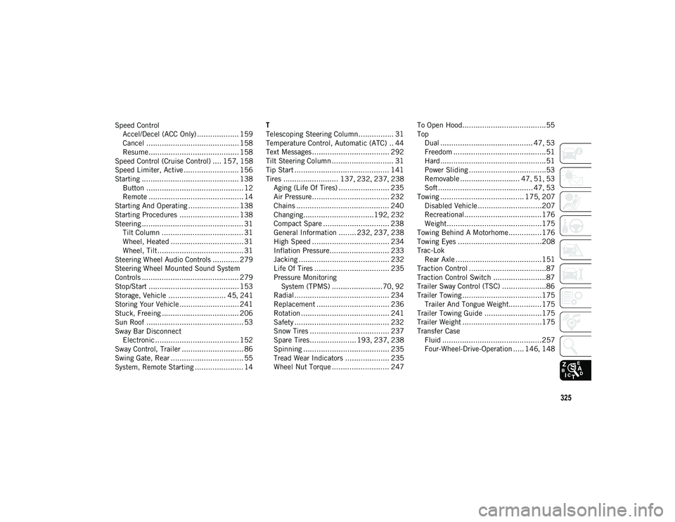 JEEP WRANGLER UNLIMITED 2021  Owner handbook (in English) 325
Speed ControlAccel/Decel (ACC Only) ................... 159
Cancel .......................................... 158
Resume......................................... 158
Speed Control (Cruise Control)