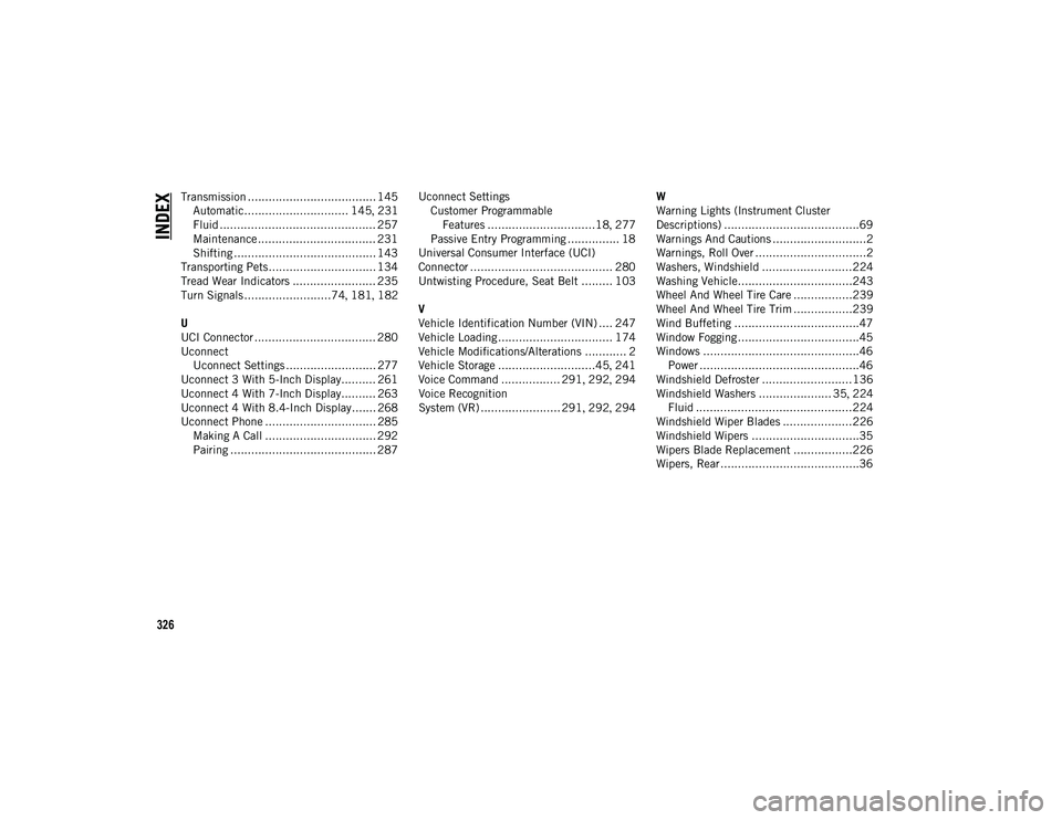 JEEP WRANGLER UNLIMITED 2020  Owner handbook (in English) 326
INDEX
Transmission ..................................... 145Automatic.............................. 145 , 231
Fluid ............................................. 257
Maintenance ..................