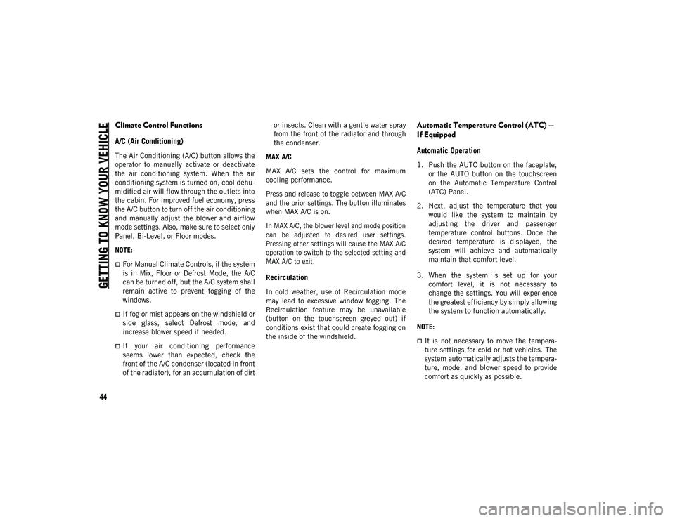 JEEP WRANGLER UNLIMITED 2020 Owner handbook (in English) GETTING TO KNOW YOUR VEHICLE
44
Climate Control Functions
A/C (Air Conditioning)
The Air Conditioning (A/C) button allows the
operator to manually activate or deactivate
the air conditioning JEEP WRANGLER UNLIMITED 2020 Owner handbook (in English) GETTING TO KNOW YOUR VEHICLE
44
Climate Control Functions
A/C (Air Conditioning)
The Air Conditioning (A/C) button allows the
operator to manually activate or deactivate
the air conditioning