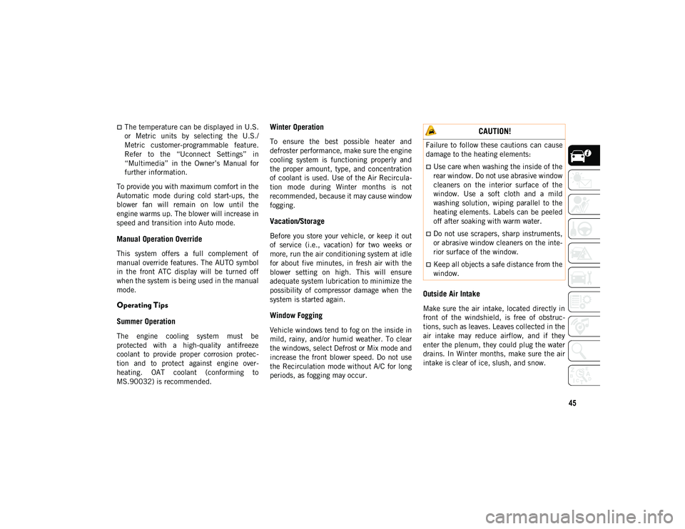 JEEP WRANGLER UNLIMITED 2020  Owner handbook (in English) 45
The temperature can be displayed in U.S.
or  Metric  units  by  selecting  the  U.S./
Metric  customer-programmable  feature.
Refer  to  the  “Uconnect  Settings”  in
“Multimedia”  in  t