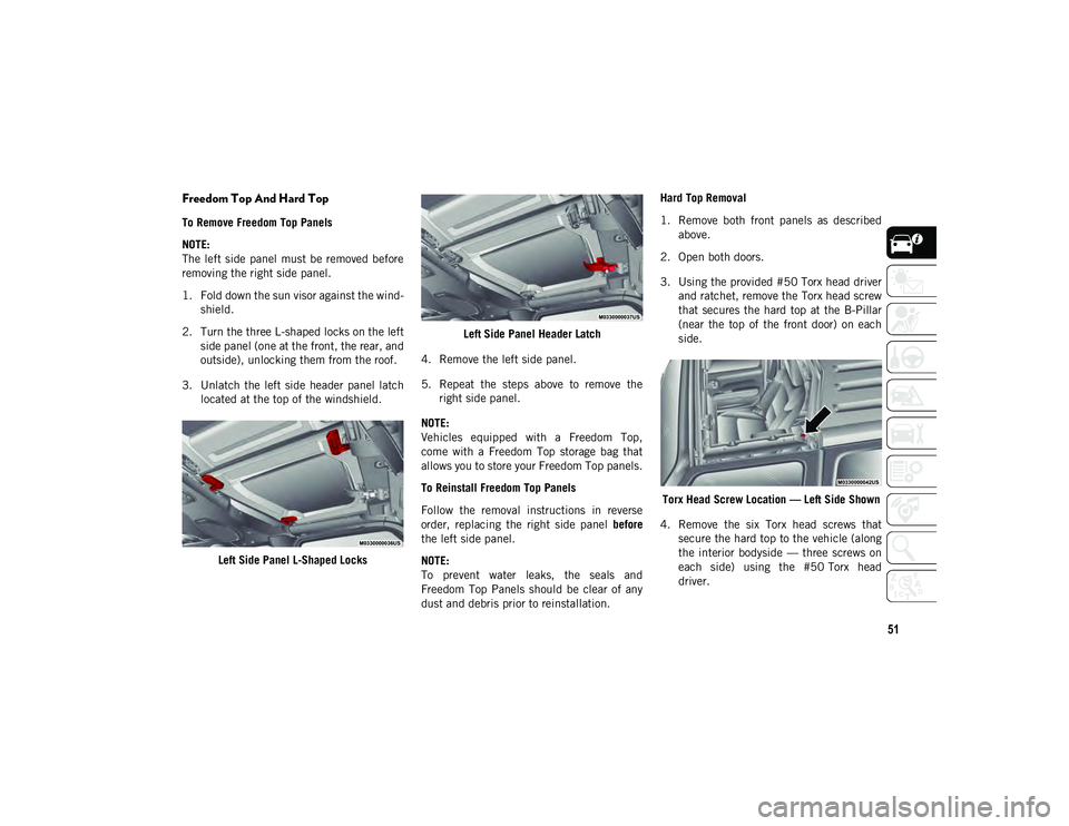 JEEP WRANGLER UNLIMITED 2020 Owner handbook (in English) 51
Freedom Top And Hard Top
To Remove Freedom Top Panels
NOTE:
The left side panel must be removed before
removing the right side panel.
1. Fold down the sun visor against the wind-
shield.
2 JEEP WRANGLER UNLIMITED 2020 Owner handbook (in English) 51
Freedom Top And Hard Top
To Remove Freedom Top Panels
NOTE:
The left side panel must be removed before
removing the right side panel.
1. Fold down the sun visor against the wind-
shield.
2