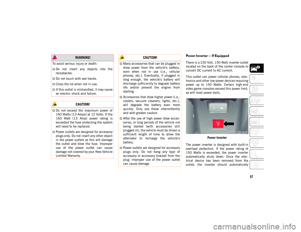 JEEP WRANGLER UNLIMITED 2021  Owner handbook (in English) 57
Power Inverter — If Equipped 
There is a 230 Volt, 150 Watt inverter outlet
located on the back of the center console to
convert DC current to AC current.
This outlet can  power  cellular  phones