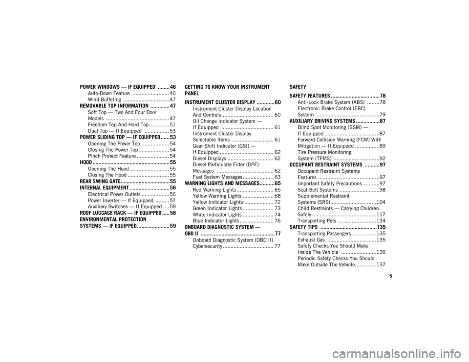 JEEP WRANGLER UNLIMITED 2020 Owner handbook (in English) 5
POWER WINDOWS — IF EQUIPPED ........ 46
Auto-Down Feature ........................ 46
Wind Buffeting .............................. 47
REMOVABLE TOP INFORMATION ............. 47
Soft Top — T JEEP WRANGLER UNLIMITED 2020 Owner handbook (in English) 5
POWER WINDOWS — IF EQUIPPED ........ 46
Auto-Down Feature ........................ 46
Wind Buffeting .............................. 47
REMOVABLE TOP INFORMATION ............. 47
Soft Top — T