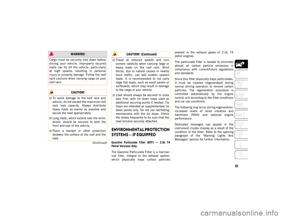 JEEP WRANGLER UNLIMITED 2021  Owner handbook (in English) 59
(Continued)

ENVIRONMENTAL PROTECTION 
SYSTEMS — IF EQUIPPED

Gasoline  Particulate  Filter  (GPF)  —  2.0L  T4
Petrol Versions Only
The Gasoline Particulate Filter is a mechan-
ical  filter,  