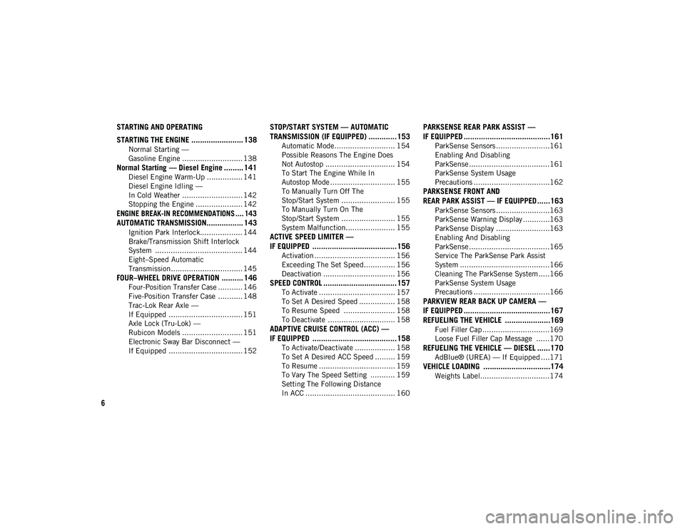 JEEP WRANGLER UNLIMITED 2020 Owner handbook (in English) 6
STARTING AND OPERATING
STARTING THE ENGINE ........................ 138
Normal Starting —
Gasoline Engine ........................... 138
Normal Starting — Diesel Engine ......... 141
Diesel En JEEP WRANGLER UNLIMITED 2020 Owner handbook (in English) 6
STARTING AND OPERATING
STARTING THE ENGINE ........................ 138
Normal Starting —
Gasoline Engine ........................... 138
Normal Starting — Diesel Engine ......... 141
Diesel En