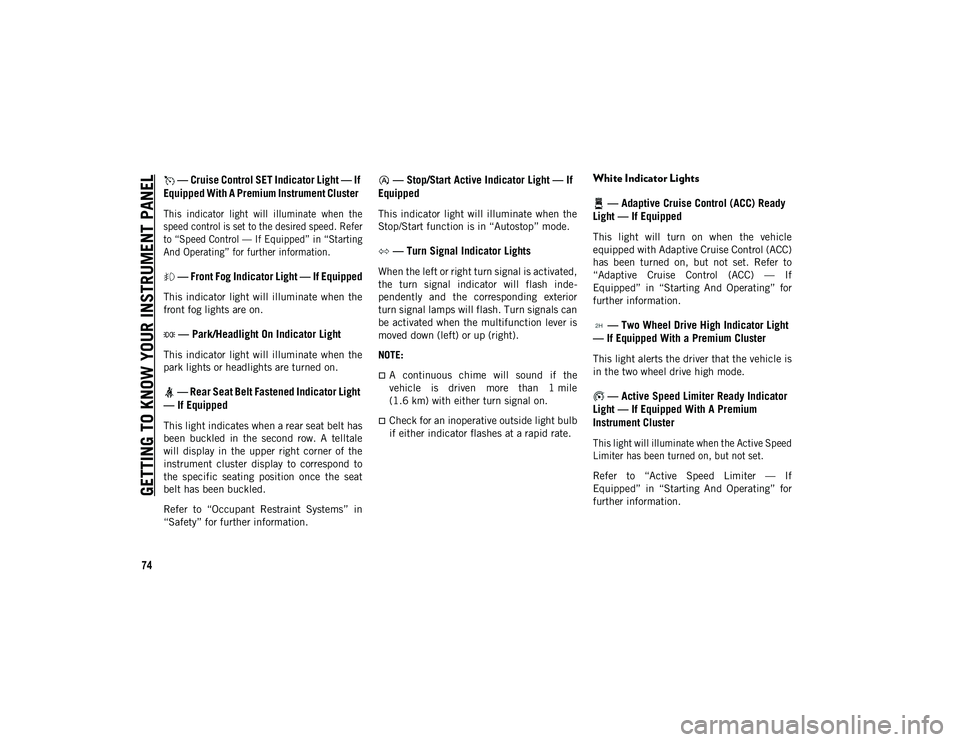 JEEP WRANGLER UNLIMITED 2020  Owner handbook (in English) GETTING TO KNOW YOUR INSTRUMENT PANEL
74
 — Cruise Control SET Indicator Light — If 
Equipped With A Premium Instrument Cluster  

This  indicator  light  will  illuminate  when  the
speed control