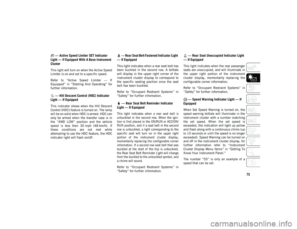 JEEP WRANGLER UNLIMITED 2020 Owner handbook (in English) 75
— Active Speed Limiter SET Indicator
Light — If Equipped With A Base Instrument
Cluster
This light will turn on when the Active Speed
Limiter is on and set to a specific speed.
Refer to JEEP WRANGLER UNLIMITED 2020 Owner handbook (in English) 75
— Active Speed Limiter SET Indicator
Light — If Equipped With A Base Instrument
Cluster
This light will turn on when the Active Speed
Limiter is on and set to a specific speed.
Refer to