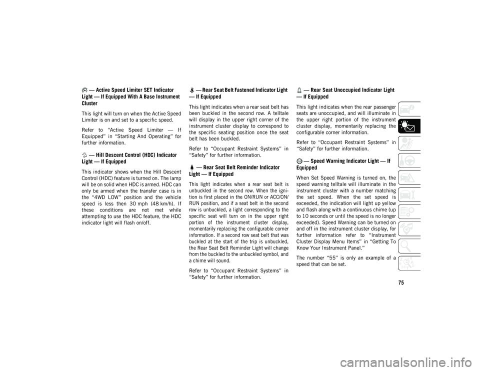 JEEP WRANGLER UNLIMITED 2021  Owner handbook (in English) 75
 — Active Speed Limiter SET Indicator 
Light — If Equipped With A Base Instrument 
Cluster
This light will turn on when the Active Speed
Limiter is on and set to a specific speed.
Refer  to  �