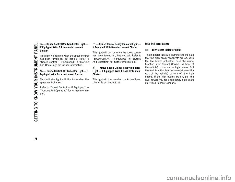 JEEP WRANGLER UNLIMITED 2020  Owner handbook (in English) GETTING TO KNOW YOUR INSTRUMENT PANEL
76
 — Cruise Control Ready Indicator Light — 
If Equipped With A Premium Instrument 
Cluster  
This light will turn on when the speed control
has  been  turne