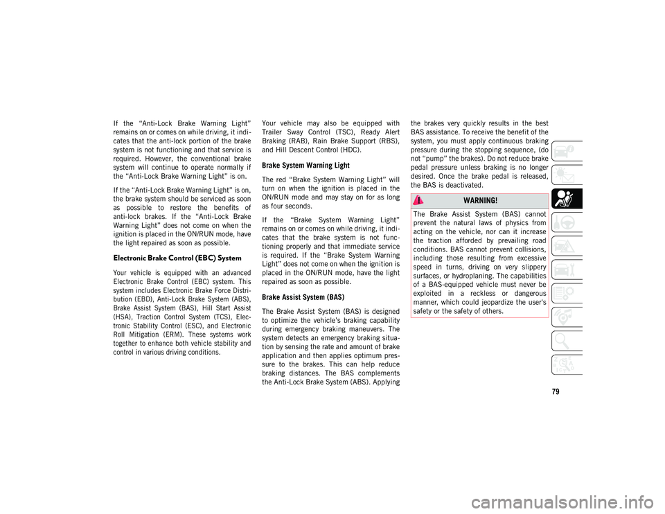 JEEP WRANGLER UNLIMITED 2021 Owner handbook (in English) 79
If the “Anti-Lock Brake Warning Light”
remains on or comes on while driving, it indi-
cates that the anti-lock portion of the brake
system is not functioning and that service is
required JEEP WRANGLER UNLIMITED 2021 Owner handbook (in English) 79
If the “Anti-Lock Brake Warning Light”
remains on or comes on while driving, it indi-
cates that the anti-lock portion of the brake
system is not functioning and that service is
required