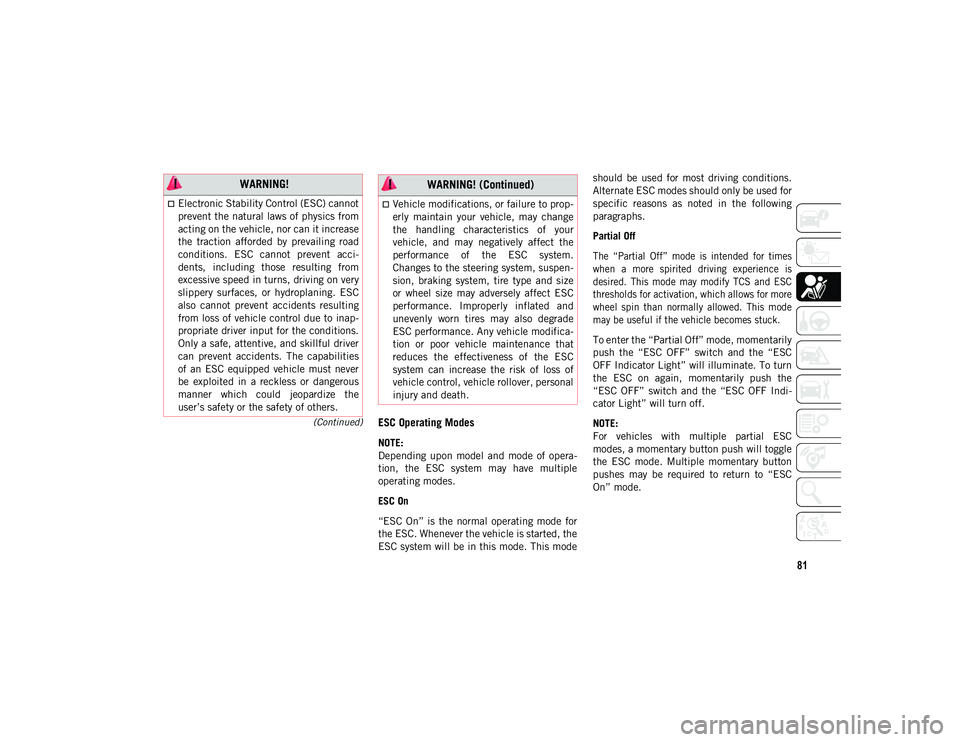 JEEP WRANGLER UNLIMITED 2021  Owner handbook (in English) 81
(Continued)ESC Operating Modes
NOTE:
Depending  upon  model  and  mode  of  opera-
tion,  the  ESC  system  may  have  multiple
operating modes.
ESC On
“ESC  On”  is  the  normal  operating  mo