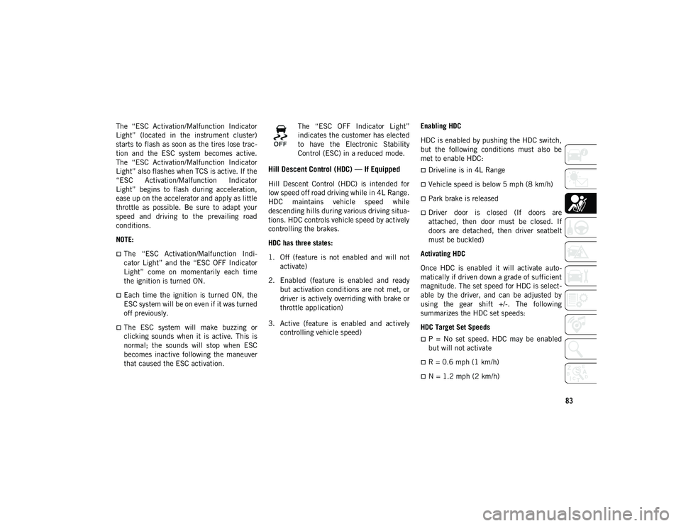 JEEP WRANGLER UNLIMITED 2021 Owner handbook (in English) 83
The “ESC Activation/Malfunction Indicator
Light” (located in the instrument cluster)
starts to flash as soon as the tires lose trac-
tion and the ESC system becomes active.
The JEEP WRANGLER UNLIMITED 2021 Owner handbook (in English) 83
The “ESC Activation/Malfunction Indicator
Light” (located in the instrument cluster)
starts to flash as soon as the tires lose trac-
tion and the ESC system becomes active.
The