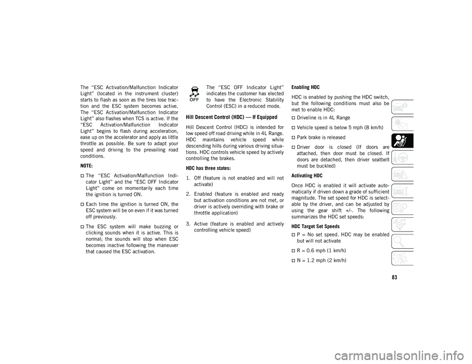 JEEP WRANGLER UNLIMITED 2021  Owner handbook (in English) 83
The  “ESC  Activation/Malfunction  Indicator
Light”  (located  in  the  instrument  cluster)
starts to flash as soon as the tires lose trac-
tion  and  the  ESC  system  becomes  active.
The  �