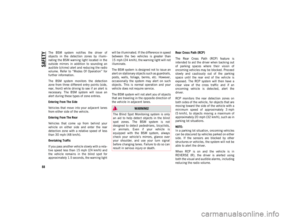 JEEP WRANGLER UNLIMITED 2021  Owner handbook (in English) SAFETY
88
The  BSM  system  notifies  the  driver  of
objects  in  the  detection  zones  by  illumi-
nating the BSM warning light located in the
outside  mirrors  in  addition  to  sounding  an
audib