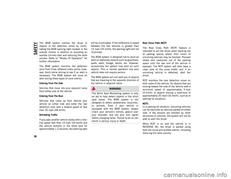 JEEP WRANGLER UNLIMITED 2021 Owner handbook (in English) SAFETY
88
The BSM system notifies the driver of
objects in the detection zones by illumi-
nating the BSM warning light located in the
outside mirrors in addition to sounding an
audib JEEP WRANGLER UNLIMITED 2021 Owner handbook (in English) SAFETY
88
The BSM system notifies the driver of
objects in the detection zones by illumi-
nating the BSM warning light located in the
outside mirrors in addition to sounding an
audib