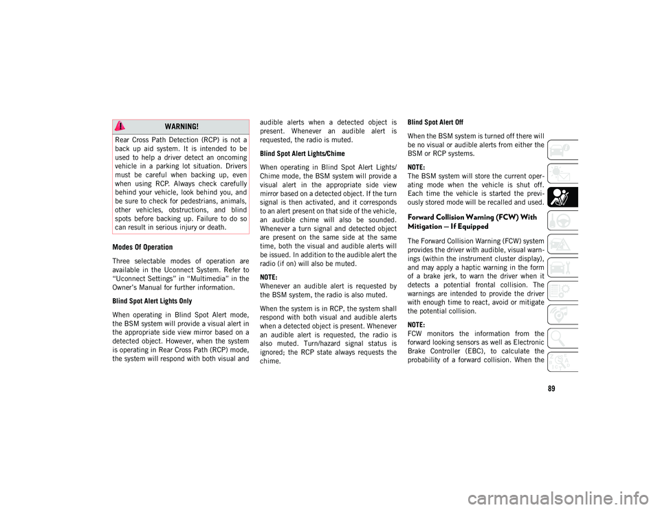 JEEP WRANGLER UNLIMITED 2021  Owner handbook (in English) 89
Modes Of Operation
Three  selectable  modes  of  operation  are
available  in  the  Uconnect  System.  Refer  to
“Uconnect Settings” in “Multimedia” in the
Owner’s Manual for further info