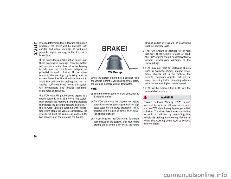 JEEP WRANGLER UNLIMITED 2021  Owner handbook (in English) SAFETY
90
system determines that a forward collision is
probable,  the  driver  will  be  provided  with
audible  and  visual  warnings  as  well  as  a
possible  haptic  warning  in  the  form  of  a