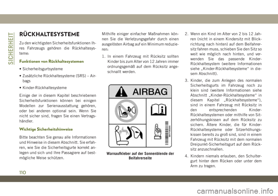 JEEP WRANGLER UNLIMITED 2019  Betriebsanleitung (in German) RÜCKHALTESYSTEME
Zu den wichtigsten Sicherheitsfunktionen Ih-
res Fahrzeugs gehören die Rückhaltesys-
teme:
Funktionen von Rückhaltesystemen
• Sicherheitsgurtsysteme
• Zusätzliche Rückhaltes