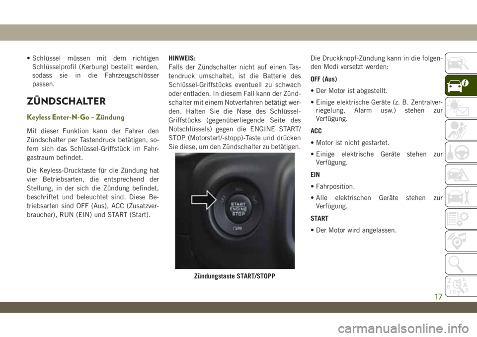 JEEP WRANGLER UNLIMITED 2019 Betriebsanleitung (in German) • Schlüssel müssen mit dem richtigen
Schlüsselprofil (Kerbung) bestellt werden,
sodass sie in die Fahrzeugschlösser
passen.
ZÜNDSCHALTER
Keyless Enter-N-Go – Zündung
Mit dieser Funktion kann JEEP WRANGLER UNLIMITED 2019 Betriebsanleitung (in German) • Schlüssel müssen mit dem richtigen
Schlüsselprofil (Kerbung) bestellt werden,
sodass sie in die Fahrzeugschlösser
passen.
ZÜNDSCHALTER
Keyless Enter-N-Go – Zündung
Mit dieser Funktion kann