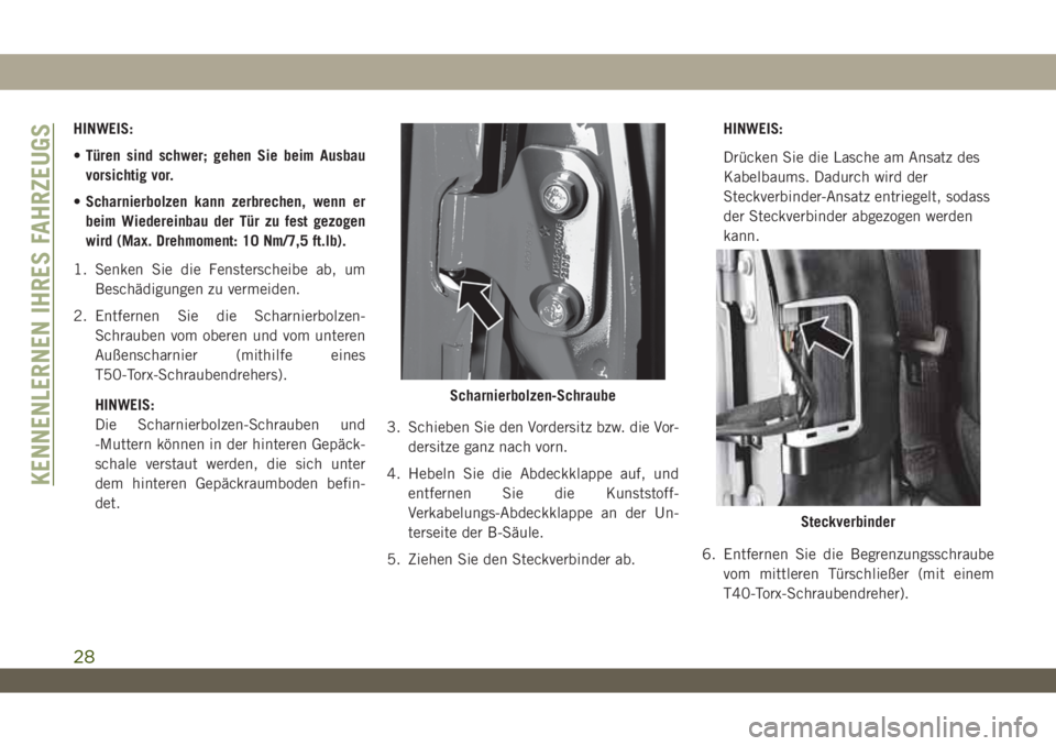 JEEP WRANGLER UNLIMITED 2019  Betriebsanleitung (in German) HINWEIS:
•Türen sind schwer; gehen Sie beim Ausbau
vorsichtig vor.
•Scharnierbolzen kann zerbrechen, wenn er
beim Wiedereinbau der Tür zu fest gezogen
wird (Max. Drehmoment: 10 Nm/7,5 ft.lb).
1.