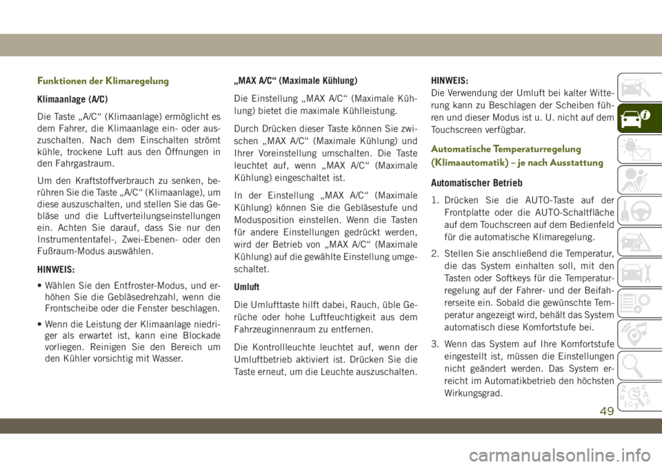 JEEP WRANGLER UNLIMITED 2019  Betriebsanleitung (in German) Funktionen der Klimaregelung
Klimaanlage (A/C)
Die Taste „A/C“ (Klimaanlage) ermöglicht es
dem Fahrer, die Klimaanlage ein- oder aus-
zuschalten. Nach dem Einschalten strömt
kühle, trockene Luf