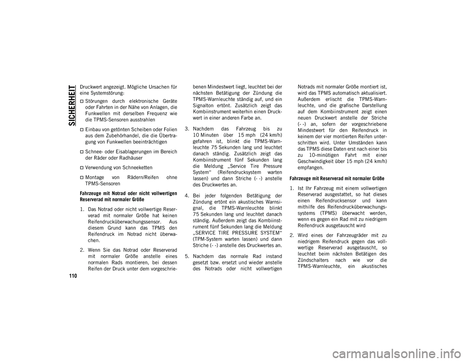 JEEP WRANGLER UNLIMITED 2021  Betriebsanleitung (in German) SICHERHEIT
110
Druckwert angezeigt. Mögliche Ursachen für
eine Systemstörung:
Störungen  durch  elektronische  Geräte
oder Fahrten in der Nähe von Anlagen, die
Funkwellen  mit  derselben  Fre