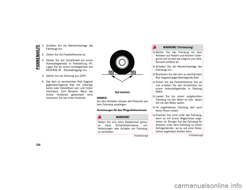 JEEP WRANGLER UNLIMITED 2021  Betriebsanleitung (in German) PANNENHILFE
224
(Fortsetzung)
(Fortsetzung)
2. Schalten  Sie  die  Warnblinkanlage  des
Fahrzeugs ein.
3. Ziehen Sie die Feststellbremse an.
4. Stellen  Sie  den  Schalthebel  bei  einem Automatikgetr