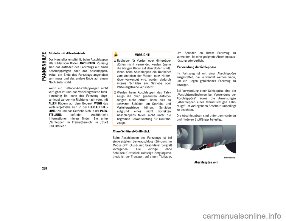 JEEP WRANGLER UNLIMITED 2021 Betriebsanleitung (in German) PANNENHILFE
238
Modelle mit Allradantrieb
Der Hersteller empfiehlt, beim Abschleppen
alle Räder vom Boden ANZUHEBEN. Zulässig
sind das Aufladen des Fahrzeugs auf einen
Abschleppwagen oder da JEEP WRANGLER UNLIMITED 2021 Betriebsanleitung (in German) PANNENHILFE
238
Modelle mit Allradantrieb
Der Hersteller empfiehlt, beim Abschleppen
alle Räder vom Boden ANZUHEBEN. Zulässig
sind das Aufladen des Fahrzeugs auf einen
Abschleppwagen oder da