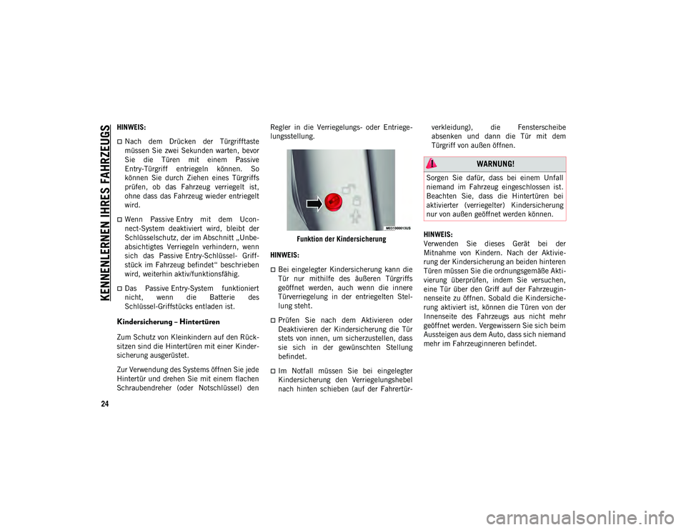 JEEP WRANGLER UNLIMITED 2020  Betriebsanleitung (in German) KENNENLERNEN IHRES FAHRZEUGS
24
HINWEIS:
Nach  dem  Drücken  der  Türgrifftaste
müssen  Sie  zwei Sekunden warten, bevor
Sie  die  Türen  mit  einem  Passive
Entry-Türgriff  entriegeln  könne