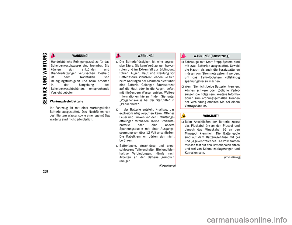 JEEP WRANGLER UNLIMITED 2021  Betriebsanleitung (in German) SERVICE UND WARTUNG
258
(Fortsetzung)
(Fortsetzung)
Wartungsfreie Batterie  
Ihr  Fahrzeug  ist  mit  einer  wartungsfreien
Batterie  ausgestattet.  Das  Nachfüllen  von
destilliertem Wasser sowie ei
