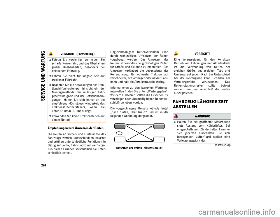 JEEP WRANGLER UNLIMITED 2021  Betriebsanleitung (in German) SERVICE UND WARTUNG
276
(Fortsetzung)
Empfehlungen zum Umsetzen der Reifen 
Die  Reifen  an  Vorder-  und  Hinterachse  des
Fahrzeugs  werden  unterschiedlich  belastet
und erfüllen unterschiedliche 