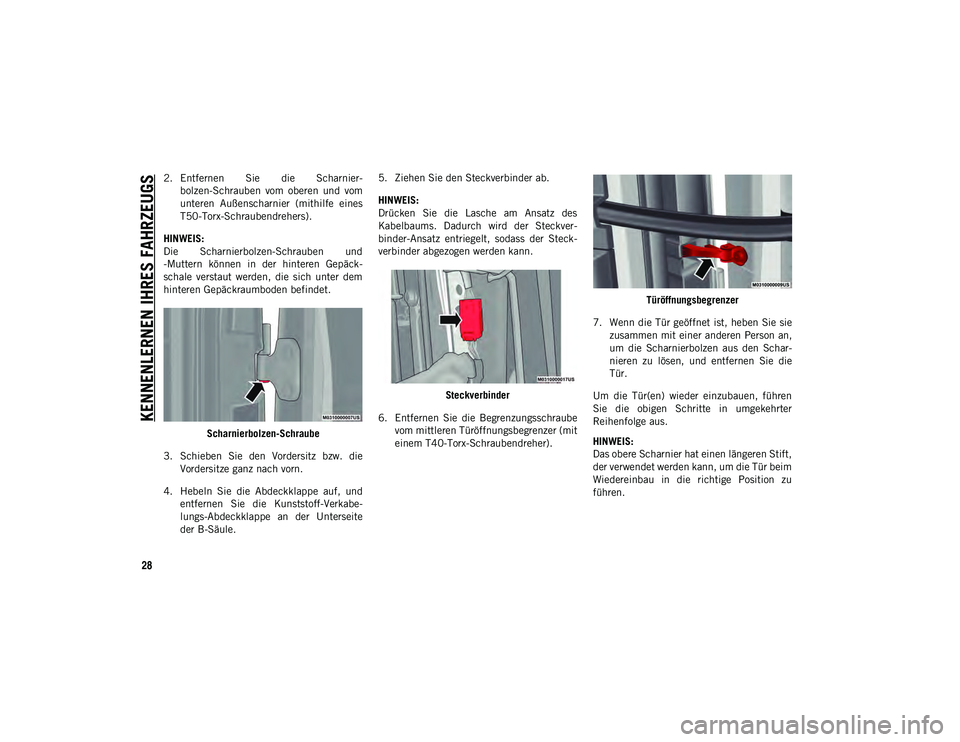 JEEP WRANGLER UNLIMITED 2020  Betriebsanleitung (in German) KENNENLERNEN IHRES FAHRZEUGS
28
2. Entfernen  Sie  die  Scharnier-bolzen-Schrauben  vom  oberen  und  vom
unteren  Außenscharnier  (mithilfe  eines
T50-Torx-Schraubendrehers).
HINWEIS:
Die  Scharnier