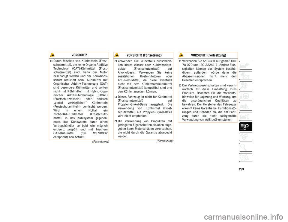 JEEP WRANGLER UNLIMITED 2021  Betriebsanleitung (in German) 293
(Fortsetzung)
(Fortsetzung)
 VORSICHT!
Durch  Mischen  von  Kühlmitteln  (Frost-
schutzmittel), die keine Organic Additive
Technology  (OAT)-Kühlmittel  (Frost-
schutzmittel)  sind,  kann  de