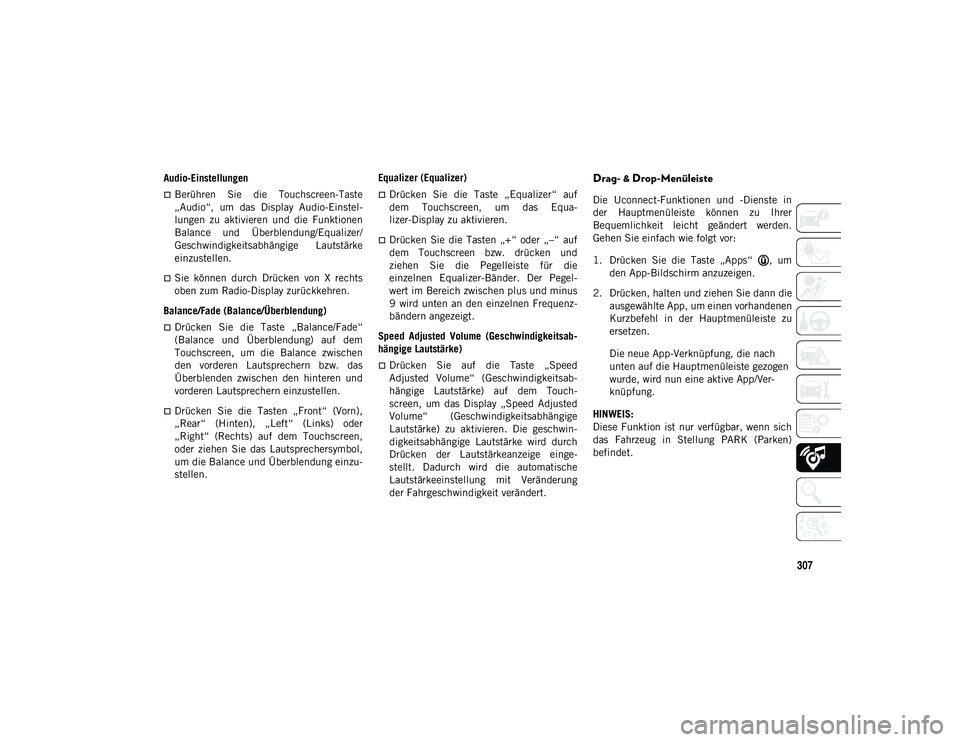 JEEP WRANGLER UNLIMITED 2020  Betriebsanleitung (in German) 307
Audio-Einstellungen
Berühren  Sie  die  Touchscreen-Taste
„Audio“,  um  das  Display  Audio-Einstel-
lungen  zu  aktivieren  und  die  Funktionen
Balance  und  Überblendung/Equalizer/
Ges