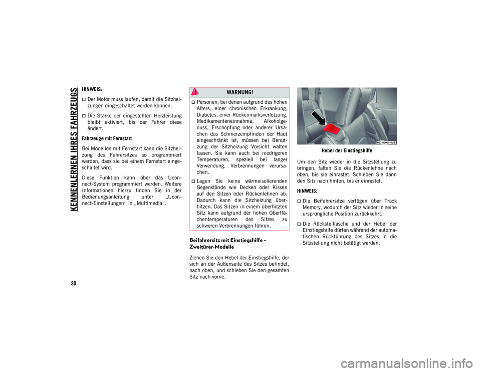 JEEP WRANGLER UNLIMITED 2020  Betriebsanleitung (in German) KENNENLERNEN IHRES FAHRZEUGS
30
HINWEIS:
Der Motor muss laufen, damit die Sitzhei-
zungen eingeschaltet werden können.
Die  Stärke  der  eingestellten  Heizleistung
bleibt  aktiviert,  bis  de