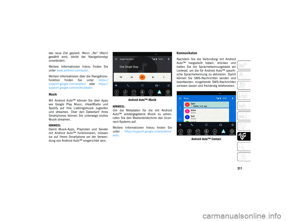 JEEP WRANGLER UNLIMITED 2020  Betriebsanleitung (in German) 311
das  neue  Ziel  geplant.  Wenn  „No“  (Nein)
gewählt  wird,  bleibt  der  Navigationstyp
unverändert.
Weitere  Informationen  hierzu  finden  Sie
unter www.android.com/auto/ .
Weitere Infor