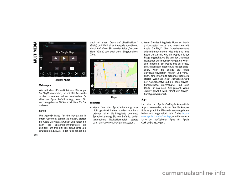 JEEP WRANGLER UNLIMITED 2021 Betriebsanleitung (in German) MULTIMEDIA
314
Apple® Music
Meldungen
Wie mit dem iPhone® können Sie Apple
CarPlay® verwenden, um mit Siri Textnach-
richten zu senden und zu beantworten. Da
alles per Sprachbefehl JEEP WRANGLER UNLIMITED 2021 Betriebsanleitung (in German) MULTIMEDIA
314
Apple® Music
Meldungen
Wie mit dem iPhone® können Sie Apple
CarPlay® verwenden, um mit Siri Textnach-
richten zu senden und zu beantworten. Da
alles per Sprachbefehl
