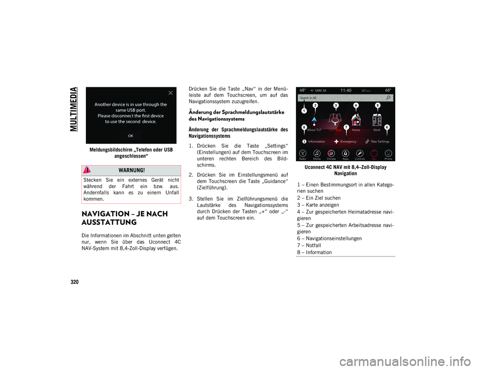 JEEP WRANGLER UNLIMITED 2020  Betriebsanleitung (in German) MULTIMEDIA
320
Meldungsbildschirm „Telefon oder USB angeschlossen“
NAVIGATION – JE NACH 
AUSSTATTUNG 
Die Informationen im Abschnitt unten gelten
nur,  wenn  Sie  über  das  Uconnect  4C
NAV-Sy