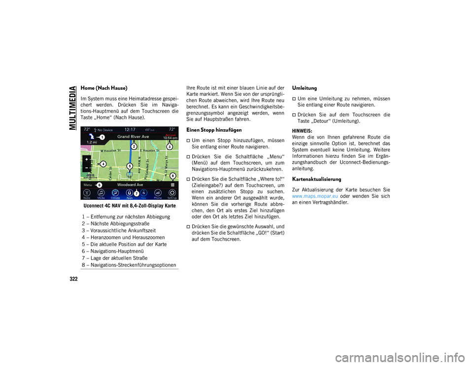 JEEP WRANGLER UNLIMITED 2021  Betriebsanleitung (in German) MULTIMEDIA
322
Home (Nach Hause)
Im System muss eine Heimatadresse gespei-
chert  werden.  Drücken  Sie  im  Naviga-
tions-Hauptmenü  auf  dem  Touchscreen  die
Taste „Home“ (Nach Hause).Uconnec