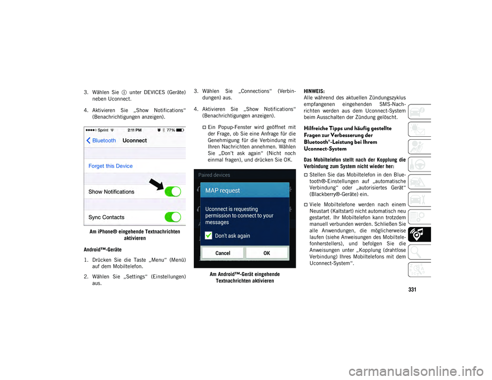 JEEP WRANGLER UNLIMITED 2021  Betriebsanleitung (in German) 331
3. Wählen  Sie    unter  DEVICES  (Geräte)neben Uconnect.
4. Aktivieren  Sie  „Show  Notifications“ (Benachrichtigungen anzeigen).
Am iPhone® eingehende Textnachrichten  aktivieren
Android�
