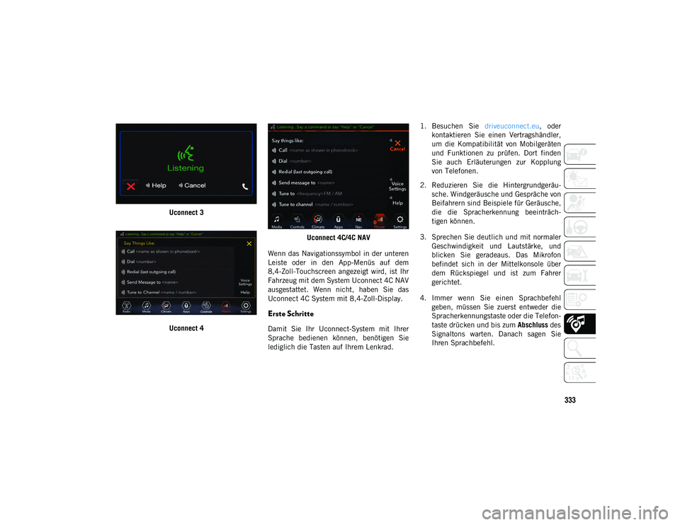 JEEP WRANGLER UNLIMITED 2021 Betriebsanleitung (in German) 333
Uconnect 3
Uconnect 4Uconnect 4C/4C NAV
Wenn das Navigationssymbol in der unteren
Leiste oder in den App-Menüs auf dem
8,4-Zoll-Touchscreen angezeigt wird, ist Ihr
Fahrzeug mit dem Syst JEEP WRANGLER UNLIMITED 2021 Betriebsanleitung (in German) 333
Uconnect 3
Uconnect 4Uconnect 4C/4C NAV
Wenn das Navigationssymbol in der unteren
Leiste oder in den App-Menüs auf dem
8,4-Zoll-Touchscreen angezeigt wird, ist Ihr
Fahrzeug mit dem Syst