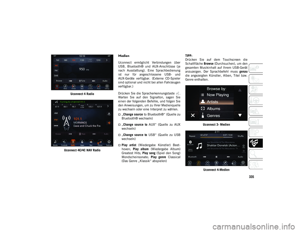 JEEP WRANGLER UNLIMITED 2021 Betriebsanleitung (in German) 335
Uconnect 4 Radio
Uconnect 4C/4C NAV Radio
Medien
Uconnect ermöglicht Verbindungen über
USB, Bluetooth® und AUX-Anschlüsse (je
nach Ausstattung). Eine Sprachbedienung
ist nur für JEEP WRANGLER UNLIMITED 2021 Betriebsanleitung (in German) 335
Uconnect 4 Radio
Uconnect 4C/4C NAV Radio
Medien
Uconnect ermöglicht Verbindungen über
USB, Bluetooth® und AUX-Anschlüsse (je
nach Ausstattung). Eine Sprachbedienung
ist nur für