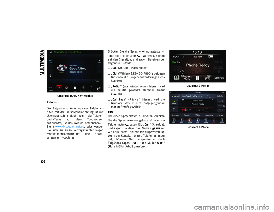 JEEP WRANGLER UNLIMITED 2021 Betriebsanleitung (in German) MULTIMEDIA
336
Uconnect 4C/4C NAV-Medien
Telefon
Das Tätigen und Annehmen von Telefonan-
rufen mit der Freisprecheinrichtung ist mit
Uconnect sehr einfach. Wenn die Telefon-
buch-Taste JEEP WRANGLER UNLIMITED 2021 Betriebsanleitung (in German) MULTIMEDIA
336
Uconnect 4C/4C NAV-Medien
Telefon
Das Tätigen und Annehmen von Telefonan-
rufen mit der Freisprecheinrichtung ist mit
Uconnect sehr einfach. Wenn die Telefon-
buch-Taste
