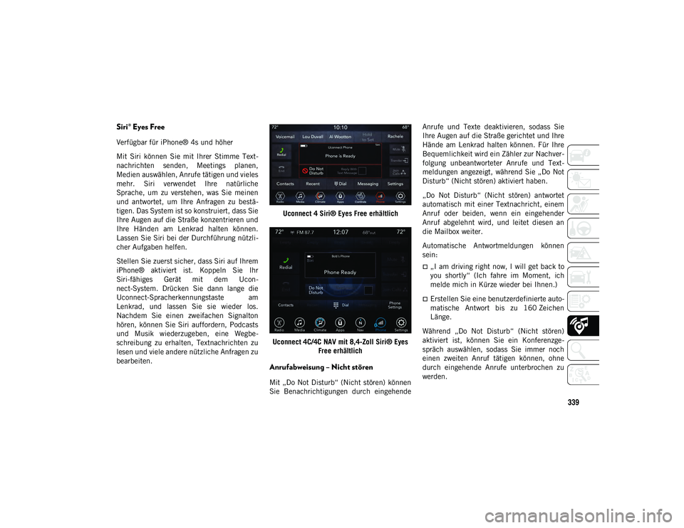 JEEP WRANGLER UNLIMITED 2021 Betriebsanleitung (in German) 339
Siri® Eyes Free
Verfügbar für iPhone® 4s und höher
Mit Siri können Sie mit Ihrer Stimme Text-
nachrichten senden, Meetings planen,
Medien auswählen, Anrufe tätigen und vieles
meh JEEP WRANGLER UNLIMITED 2021 Betriebsanleitung (in German) 339
Siri® Eyes Free
Verfügbar für iPhone® 4s und höher
Mit Siri können Sie mit Ihrer Stimme Text-
nachrichten senden, Meetings planen,
Medien auswählen, Anrufe tätigen und vieles
meh
