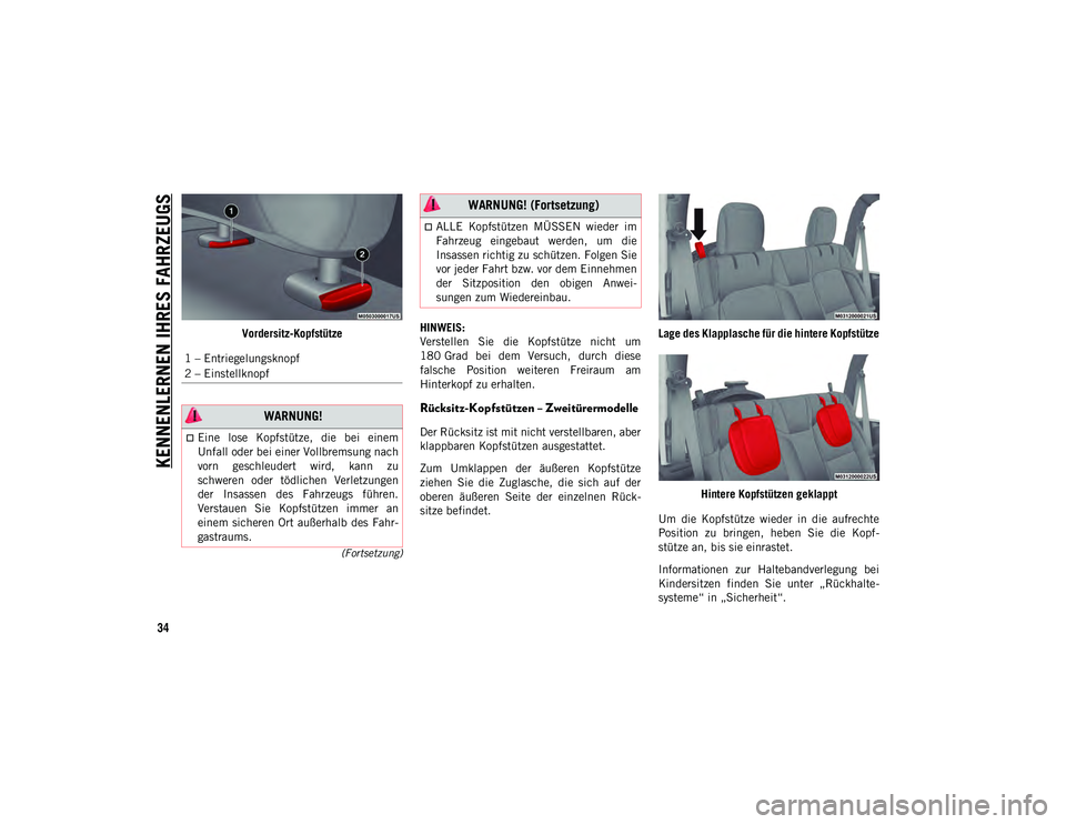 JEEP WRANGLER UNLIMITED 2020  Betriebsanleitung (in German) KENNENLERNEN IHRES FAHRZEUGS
34
(Fortsetzung)
Vordersitz-KopfstützeHINWEIS:
Verstellen  Sie  die  Kopfstütze  nicht  um
180 Grad  bei  dem  Versuch,  durch  diese
falsche  Position  weiteren  Freira
