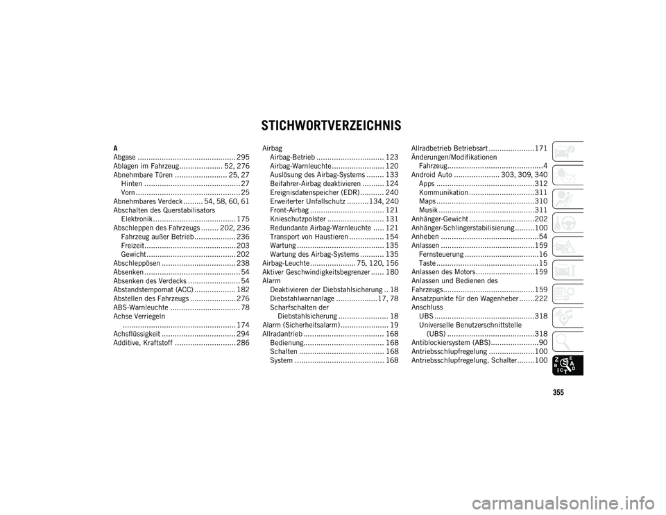 JEEP WRANGLER UNLIMITED 2021  Betriebsanleitung (in German) 355
STICHWORTVERZEICHNIS
A
Abgase ............................................. 295
Ablagen im Fahrzeug.................... 52, 276
Abnehmbare Türen ........................ 25 , 27
Hinten ..........