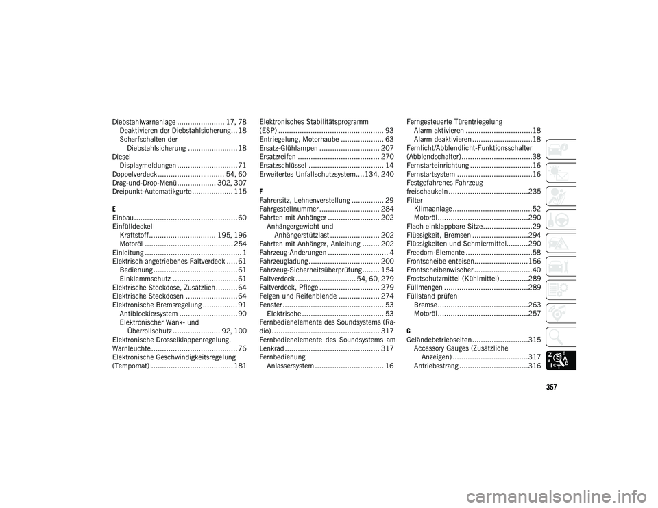 JEEP WRANGLER UNLIMITED 2021  Betriebsanleitung (in German) 357
Diebstahlwarnanlage ...................... 17, 78
Deaktivieren der Diebstahlsicherung... 18
Scharfschalten der  Diebstahlsicherung ....................... 18
Diesel Displaymeldungen ..............