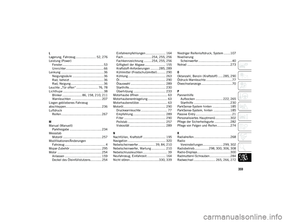 JEEP WRANGLER UNLIMITED 2021  Betriebsanleitung (in German) 359
L
Lagerung, Fahrzeug...................... 52, 276
Leistung (Power) Fenster............................................ 53
Umrichter ........................................ 66
Lenkung ...........